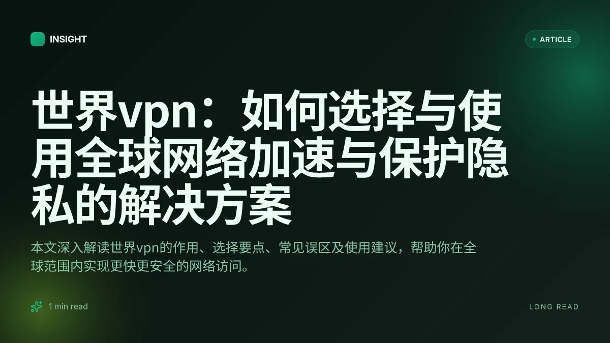 世界VPN:如何选择与使用全球网络加速与保护隐私的解决方案